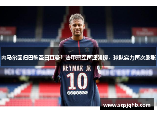 内马尔回归巴黎圣日耳曼！法甲冠军再迎强援，球队实力再次膨胀