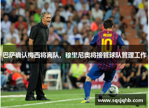 巴萨确认梅西将离队，穆里尼奥将接管球队管理工作