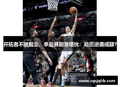 开拓者不敌掘金，季后赛前景堪忧：能否逆袭成疑？