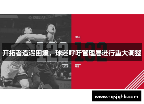 开拓者遭遇困境，球迷呼吁管理层进行重大调整